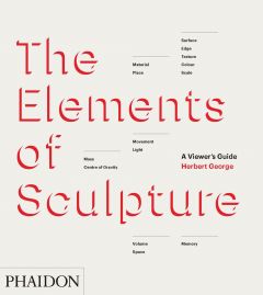  The Elements of Sculpture : A Viewer's Guide  