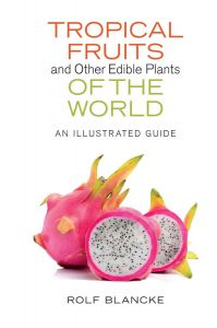  Tropical Fruits and Other Edible Plants of the World : An Illustrated Guide  