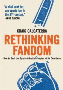  Rethinking Fandom : How to Beat the Sports-Industrial Complex at Its Own Game