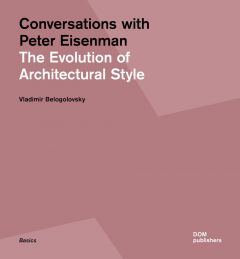 Conversations with Peter Eisenman : The Evolution of Architectural Style  