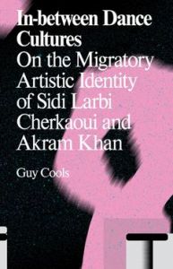 In-between Dance Cultures On the Migratory Artistic Identity of Sidi Larbi Cherkaoui and Akram Khan