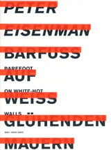 Peter Eisenman: Barefoot On White-Hot Walls