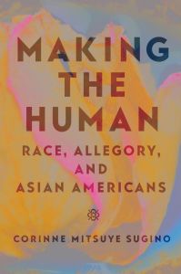 Making the Human: Race, Allegory, and Asian Americans