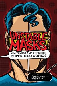 Unstable Masks: Whiteness and American Superhero Comics