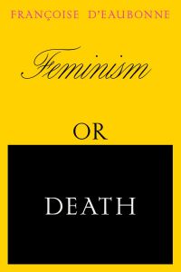 Feminism or Death: How the Women's Movement Can Save the Planet