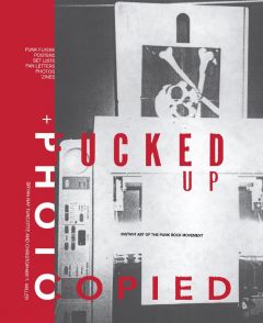 Fucked Up + Photocopied: Instant Art of the Punk Rock Movement: 20th Anniversary Edition