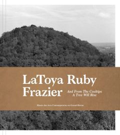 LaToya Ruby Frazier: And from the Coaltips a Tree will Rise