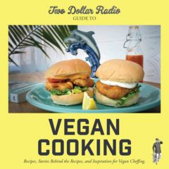 Two Dollar Radio Guide to Vegan Cooking: Recipes, Stories Behind the Recipes, and Inspiration for Vegan Cheffing