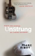  Unstrung : Rants and Stories of a Noise Guitarist